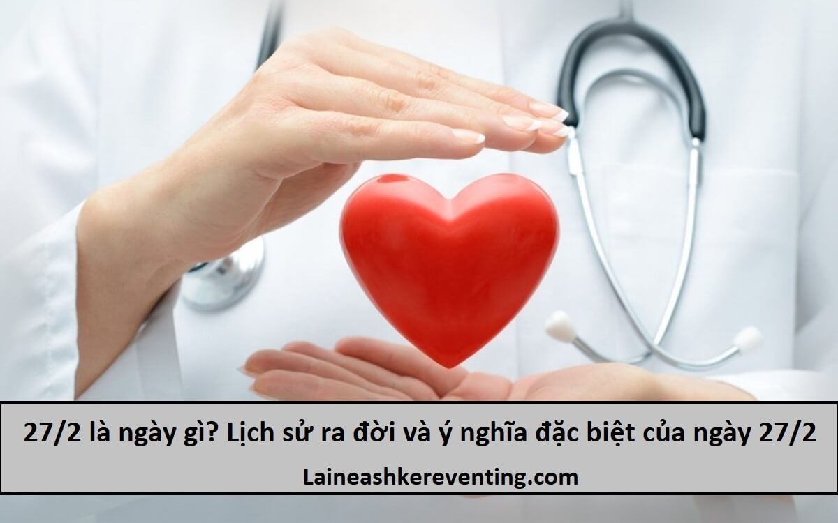 27/2 là ngày gì? Lịch sử ra đời và ý nghĩa đặc biệt của ngày 27/2