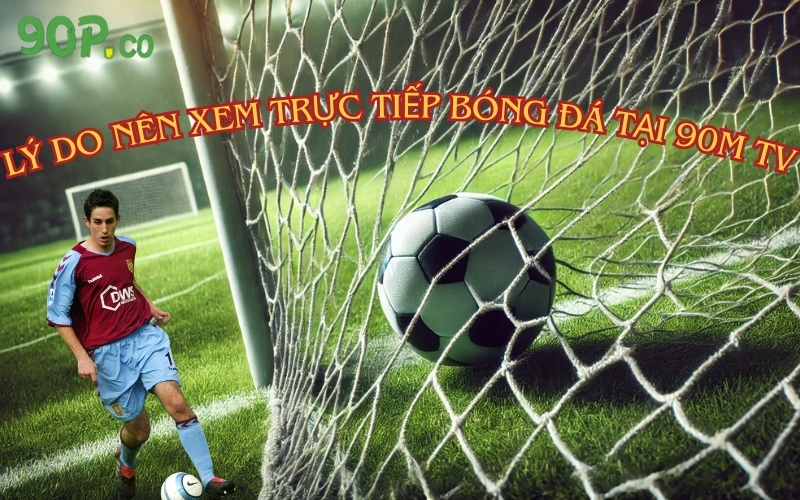 90m TV – Lựa chọn top 1 để theo dõi giải đấu bóng đá hàng đầu